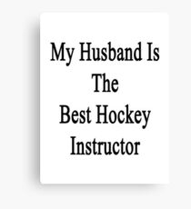 My Husband Is The Best Hockey Instructor Canvas Print