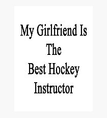 My Girlfriend Is The Best Hockey Instructor Photographic Print