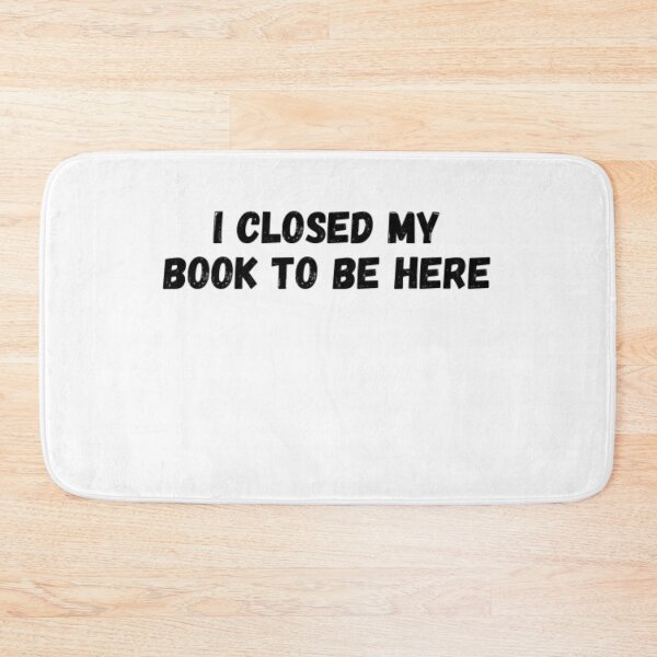 Item preview, I closed my book to be here, Sarcastic,Book worm, Funny Book, Funny Book Lover, Funny Book Lover Gift For book nerd designed and sold by Just Smile.