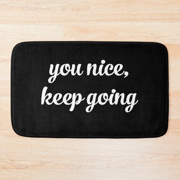 Item preview, You nice keep going  designed and sold by flowerblossoms.