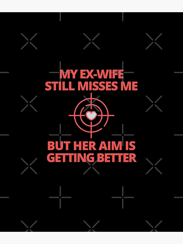 Meine Ex-Frau vermisst mich immer noch. Aber ihr Ziel wird immer besser. |  Poster