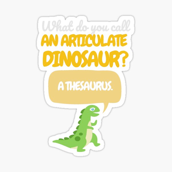 "Riddle What do you call an articulate dinosaur? A thesaurus." Sticker