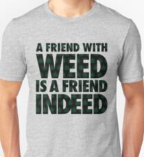 A Friend with Weed is a Friend Indeed Unisex T-Shirt