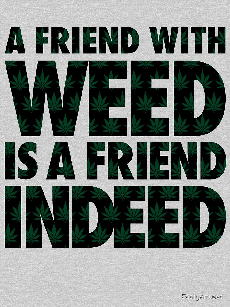 A Friend with Weed is a Friend Indeed by EasilyAmused