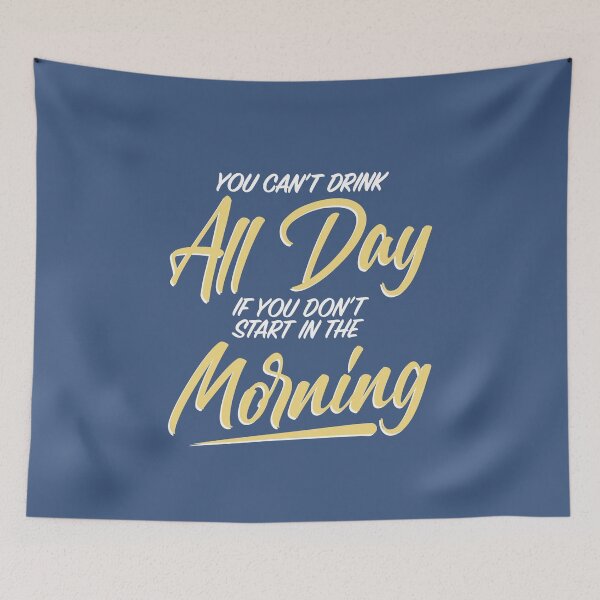 Item preview, You Can't Drink All Day If You Don't Start In The Morning designed and sold by thetshirtworks.