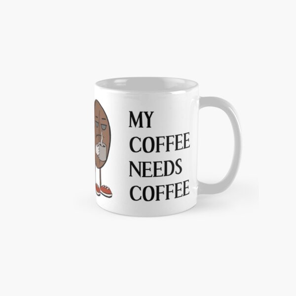 My Coffee Needs Coffee Classic Mug