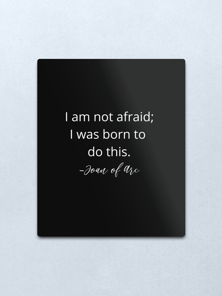 Alternate view of I am not afraid; I was born to do this. Joan of Arc. Metal Print
