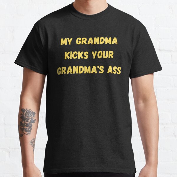 My grandma kicks your grandma's ass Classic T-Shirt