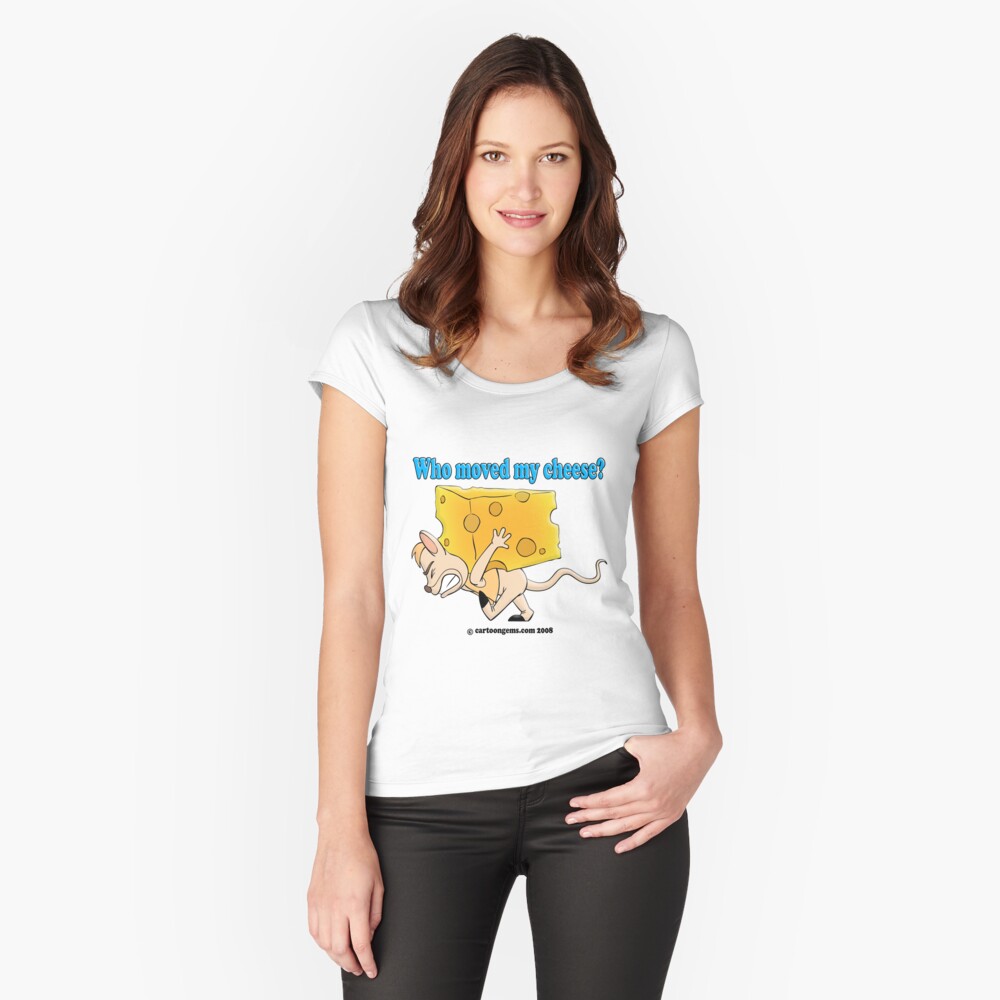Who Moved My Cheese? Fitted Scoop T-Shirt