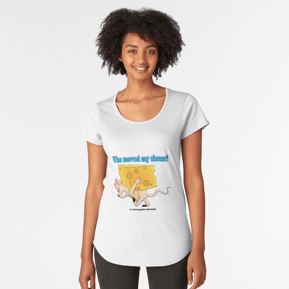 Who Moved My Cheese? Premium Scoop T-Shirt