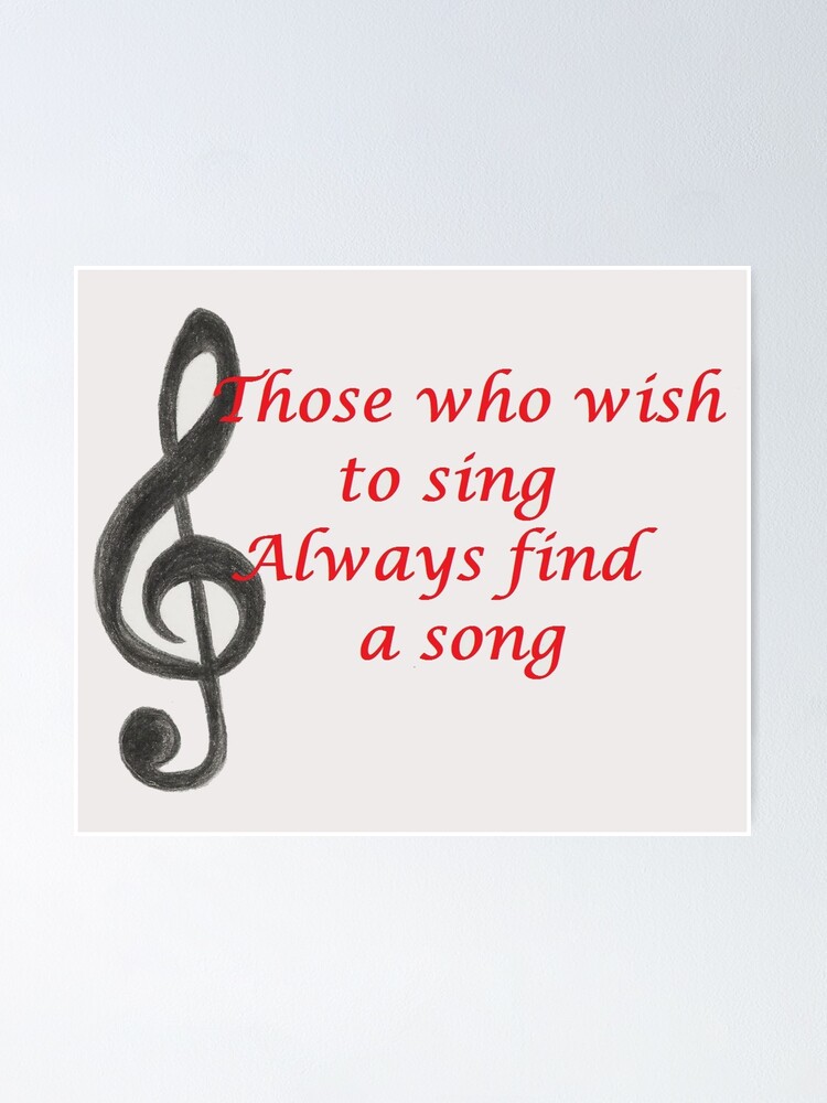 Those Who Wish To Sing Always Find A Song Poster By Creationnspired Redbubble