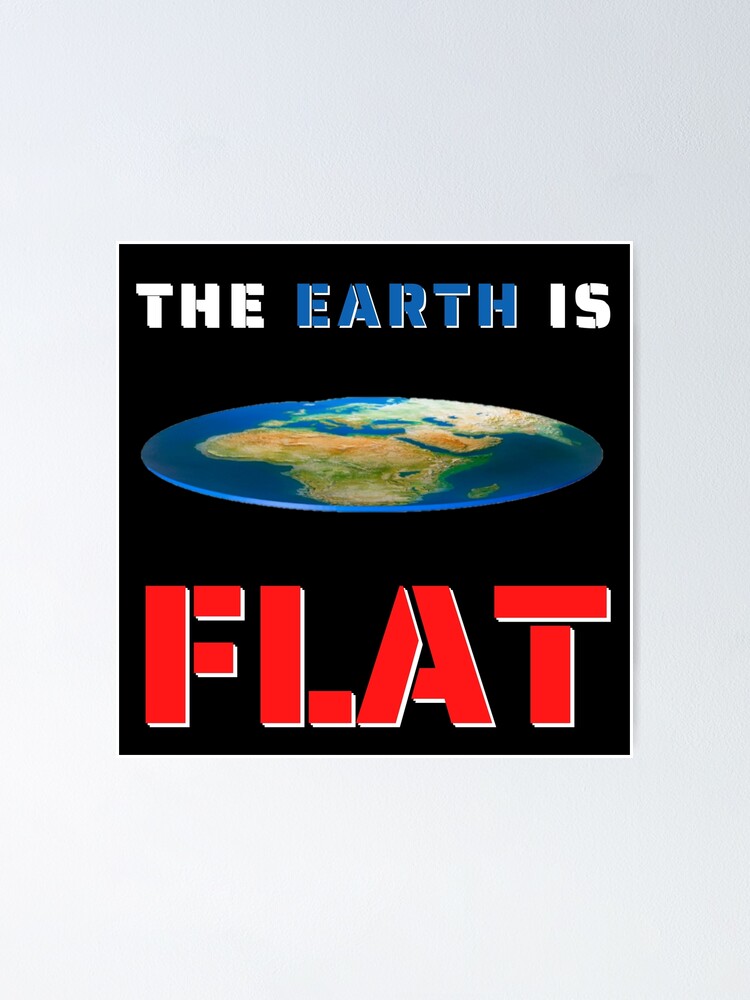 "Flat Earth | The Earth is Flat" Poster for Sale by brokenkneestees ...