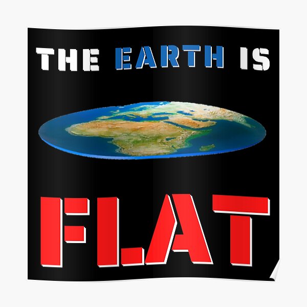 "Flat Earth | The Earth is Flat" Poster for Sale by brokenkneestees ...