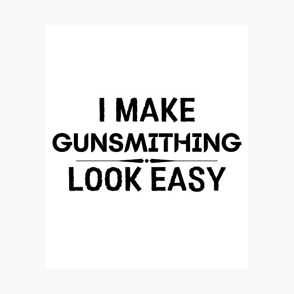 Item preview, I Make Gunsmithing Look Easy designed and sold by DanielPOD.