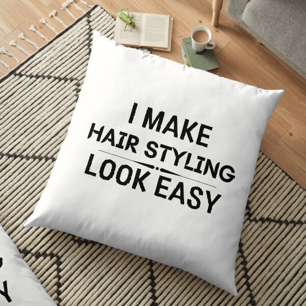 I Make Hair Styling Look Easy Floor Pillow