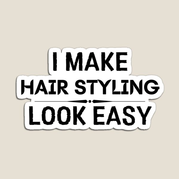 I Make Hair Styling Look Easy Magnet