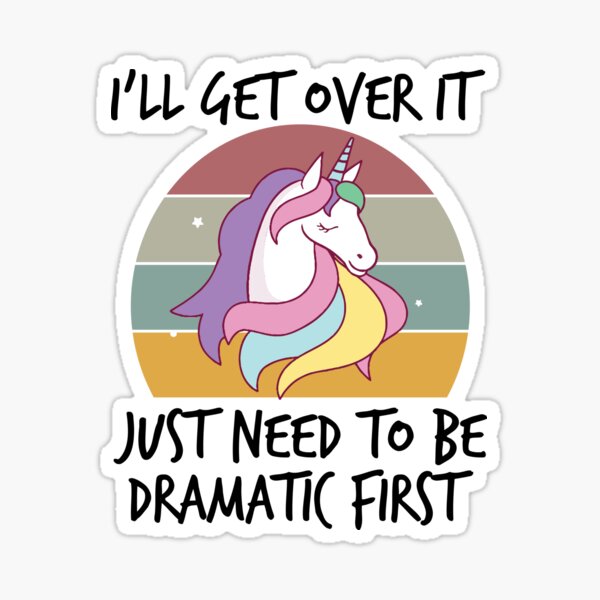 Ill Get Over It I Just Need To Be Dramatic First Stickers | Redbubble