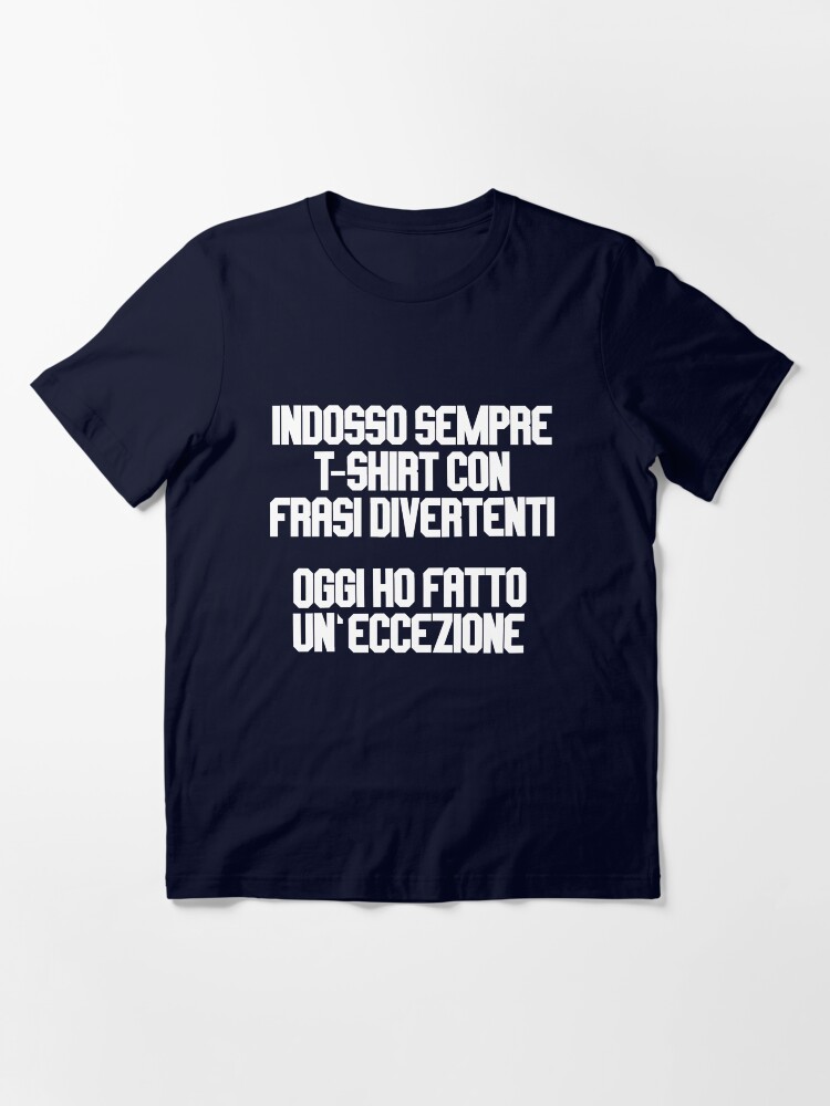 indosso sempre t shirt divertenti oggi ho fatto un eccezione Essential T Shirt