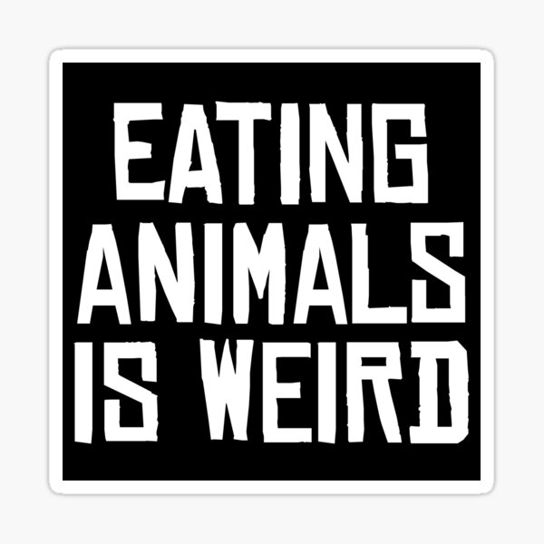 Eating Animals is Weird - Bold Text Glossy Sticker