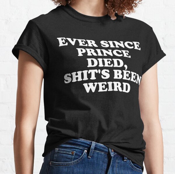 ever since prince died t shirt