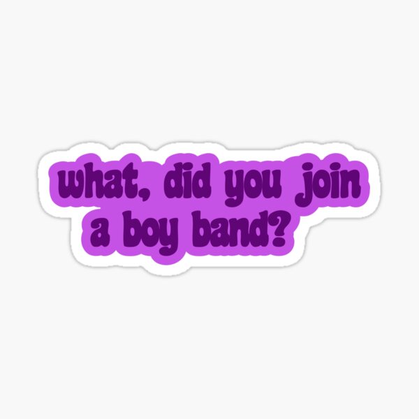 What, Did You Join a Boy Band? Sticker