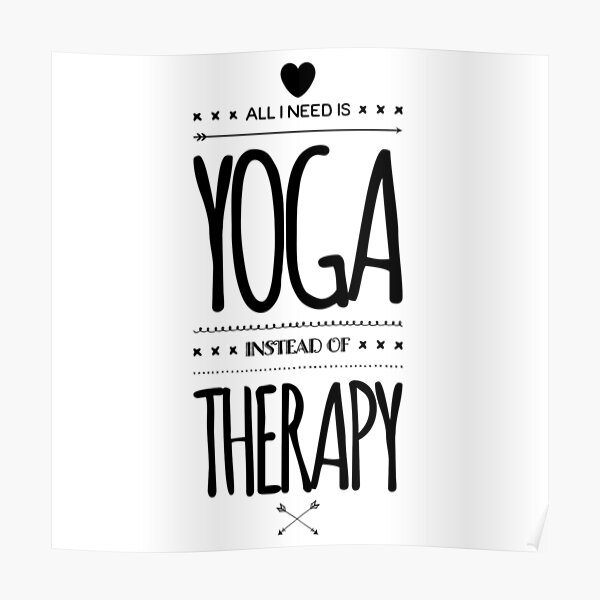 All I Need Is Yoga Instead Of Therapy Poster