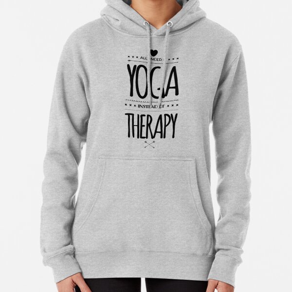 All I Need Is Yoga Instead Of Therapy Pullover Hoodie