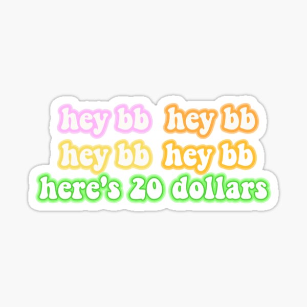 hey bb hey bb here's 20 dollars