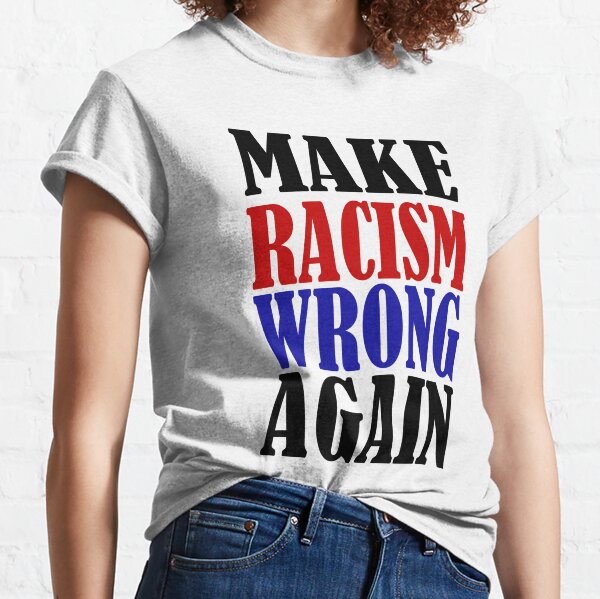 MAKE RACISM WRONG AGAIN Classic T-Shirt