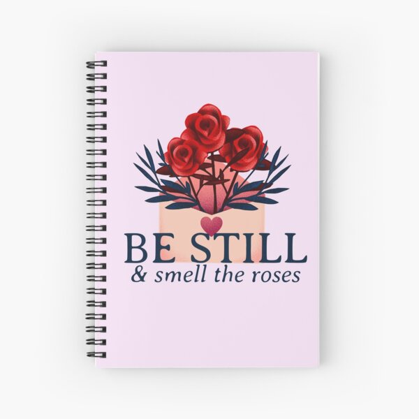 Be Still and Smell the Roses Flower Theme Spiral Notebook