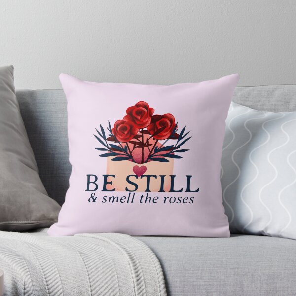 Be Still and Smell the Roses Flower Theme Throw Pillow