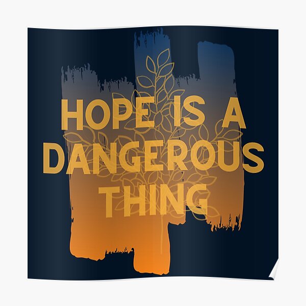 Hope is dangerous