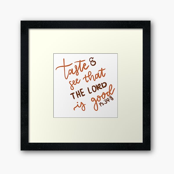 Taste and See that the Lord is Good - Psalm 34:8 Framed Art Print