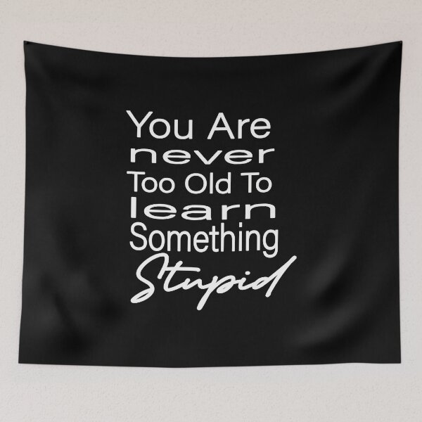 Item preview, You Are Never Too Old To Learn Something Stupid .Cute,funny  designed and sold by alikassi.