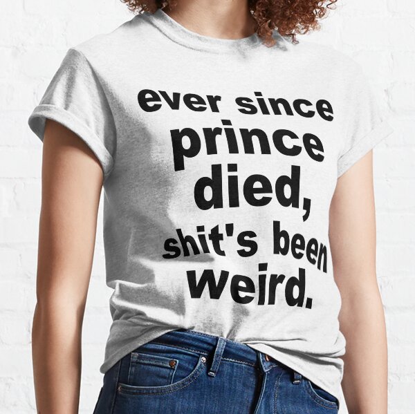 ever since prince died t shirt