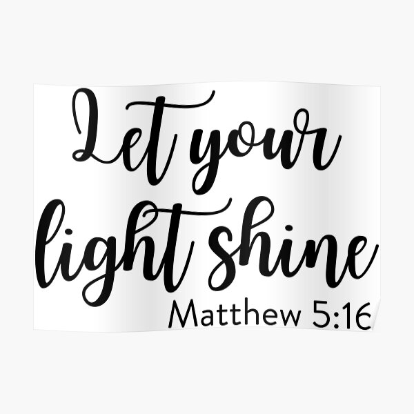 Let your light shine - Matthew 5:16 bk Poster
