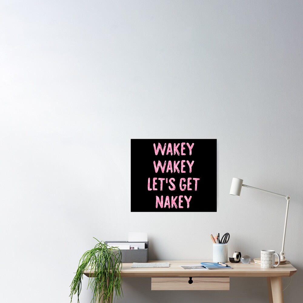 Wakey Wakey Lets Get Nakey Poster For Sale By Drakouv Redbubble