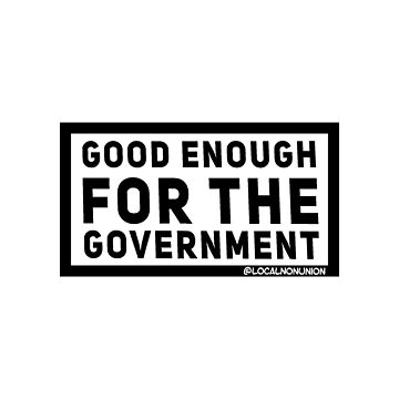 Artwork thumbnail, Good enough for the government sticker by Localnonunion