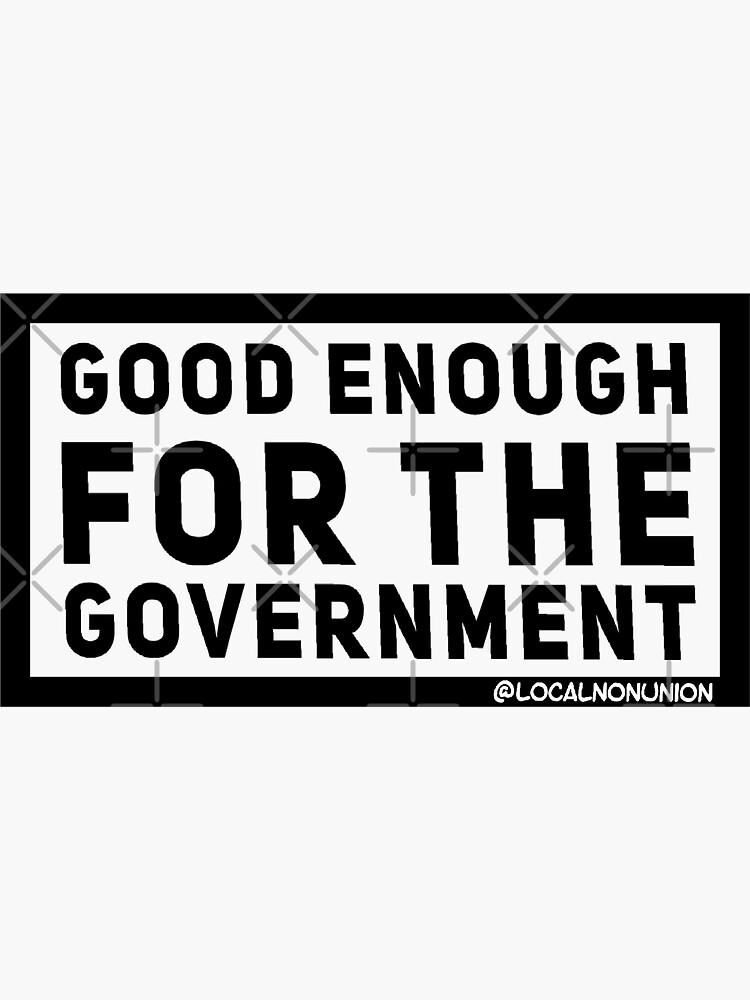 Thumbnail 3 of 3, Sticker, Good enough for the government sticker designed and sold by Localnonunion.