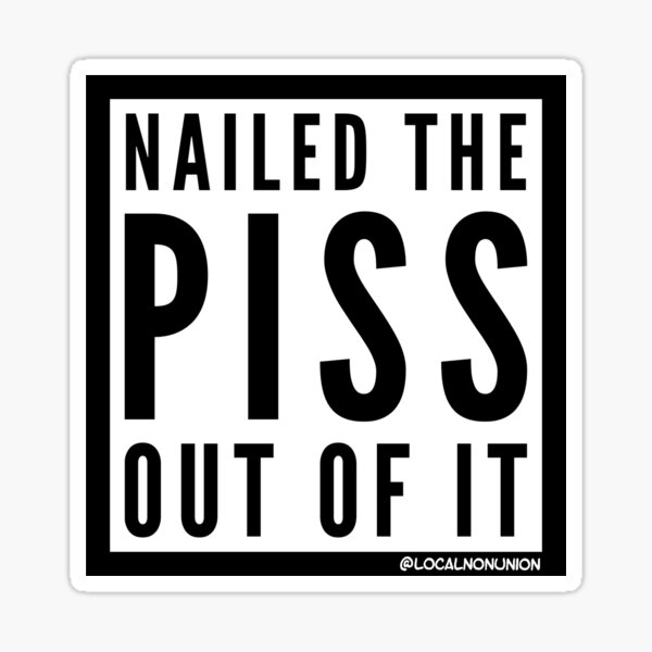 Item preview, Nailed the piss out of it sticker designed and sold by Localnonunion.