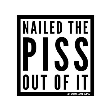 Artwork thumbnail, Nailed the piss out of it sticker by Localnonunion