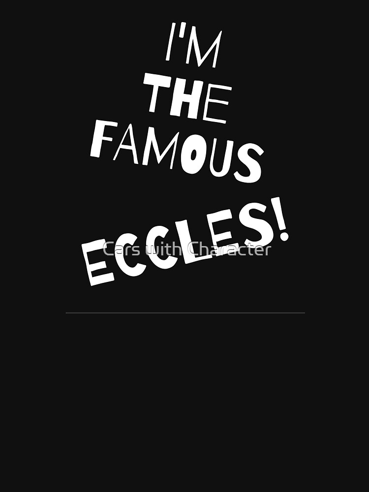 "I'm The Famous Eccles!" Tshirt by emporiumwa Redbubble eccles t