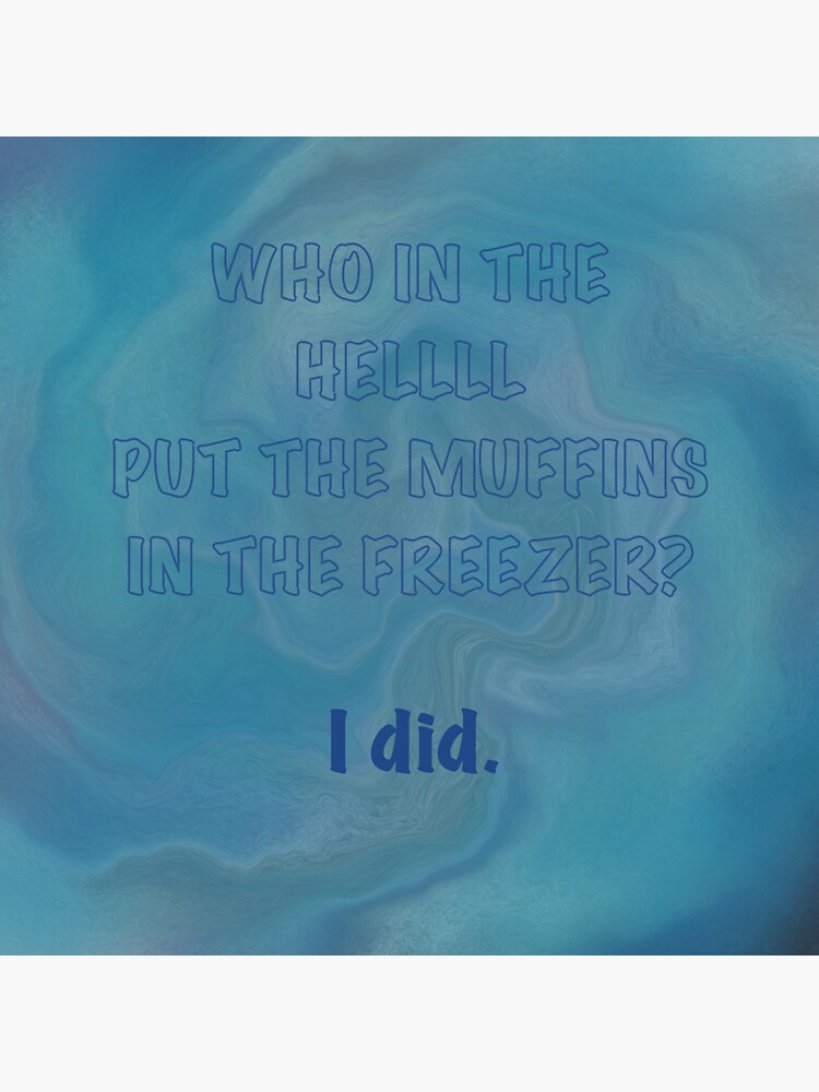 "Who put the muffins in the freezer? TikTok meme" Sticker for Sale by