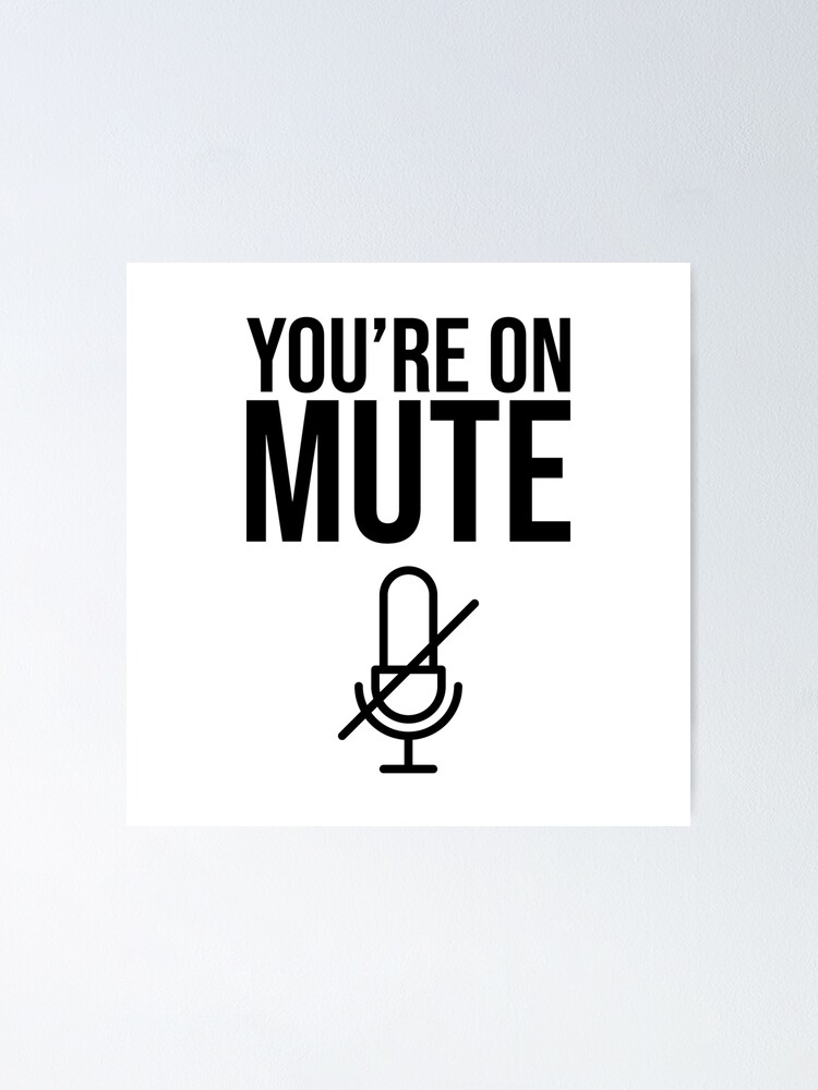 You Re On Mute You Are On Mute Poster By Ismagarri Redbubble