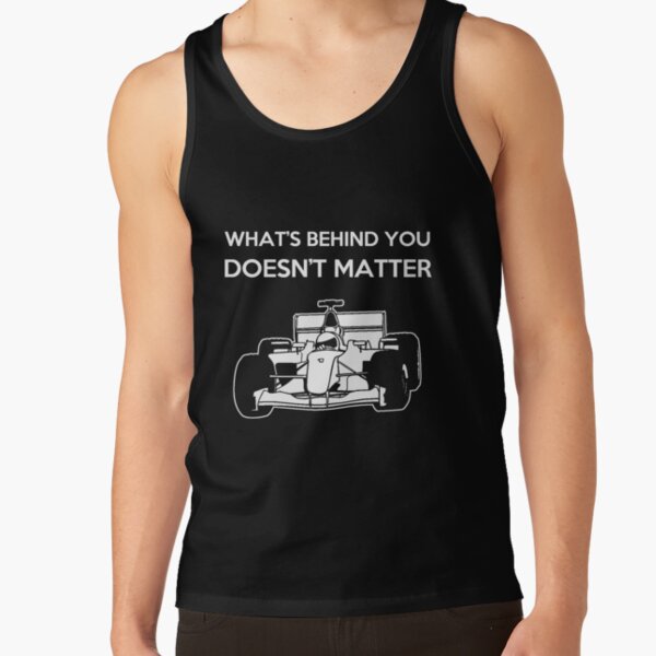 What's Behind You Doesn't Matter Formula Racing Fan Shirt What's Behind You Doesn't Matter Formula Racing Fan Shirt