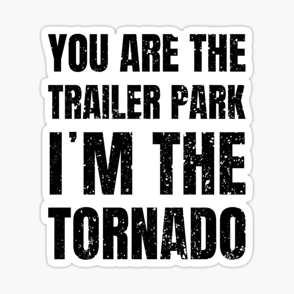 you are the trailer park i am the tornado Sticker