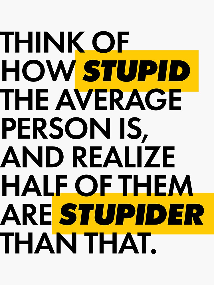 how-stupid-the-average-person-is-sticker-for-sale-by-itsbudhol