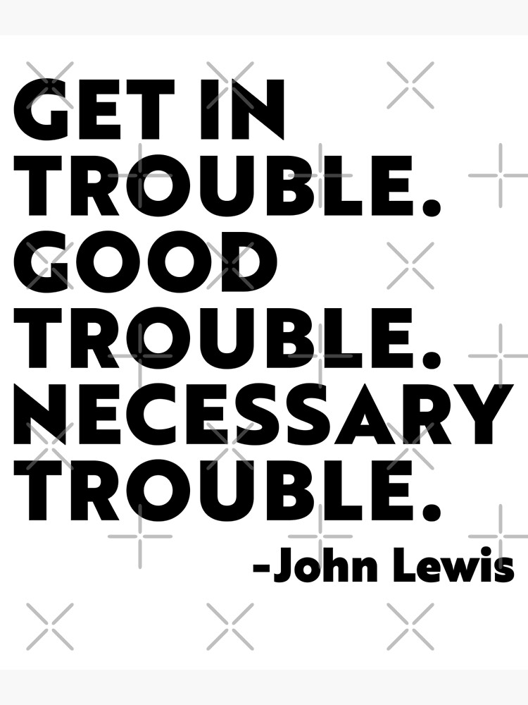 john-lewis-do-something-get-in-trouble-good-trouble-necessary-trouble