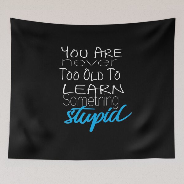 Item preview, You Are Never Too Old To Learn Something Stupid .Cute funny and inspirational tee design designed and sold by alikassi.