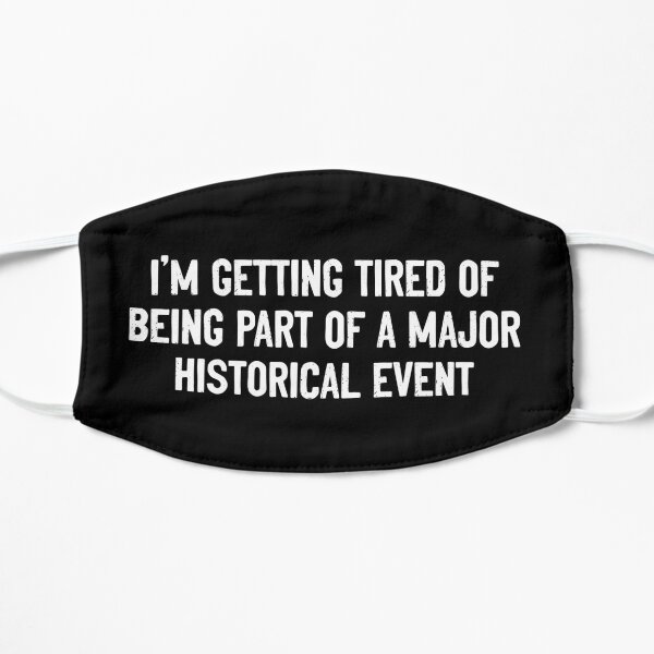I'm getting tired of being part of a major historical event Mask